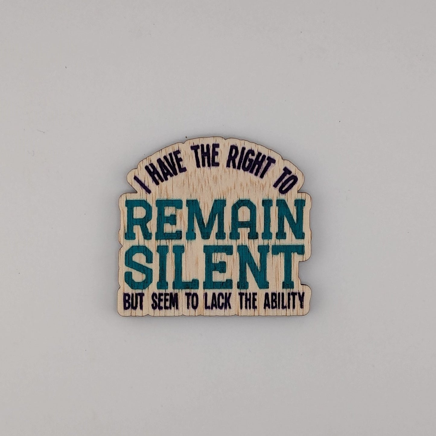 I have the right to remain silent, but seem to lack the ability, hand painted laser engraved magnet